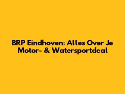 BRP Eindhoven: Alles Over Je Motor- & Watersportdeal