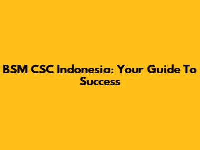 BSM CSC Indonesia: Your Guide To Success