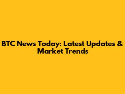 BTC News Today: Latest Updates & Market Trends