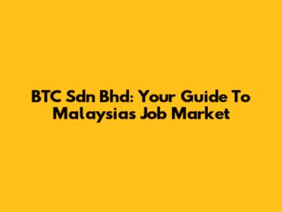 BTC Sdn Bhd: Your Guide To Malaysia's Job Market