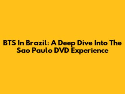 BTS In Brazil: A Deep Dive Into The Sao Paulo DVD Experience