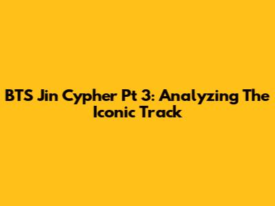 BTS Jin Cypher Pt 3: Analyzing The Iconic Track