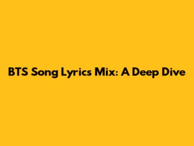 BTS Song Lyrics Mix: A Deep Dive