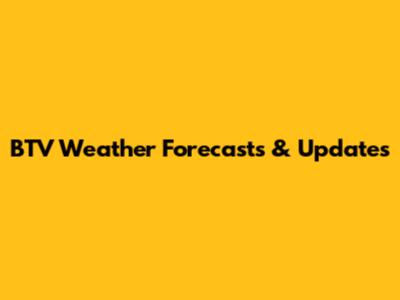 BTV Weather Forecasts & Updates