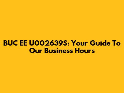 BUC EE U002639S: Your Guide To Our Business Hours