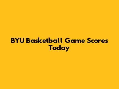 BYU Basketball Game Scores Today