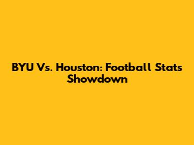 BYU Vs. Houston: Football Stats Showdown