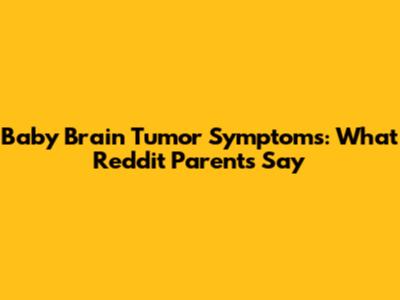 Baby Brain Tumor Symptoms: What Reddit Parents Say