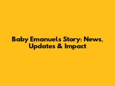 Baby Emanuel's Story: News, Updates & Impact