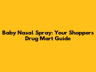 Baby Nasal Spray: Your Shoppers Drug Mart Guide