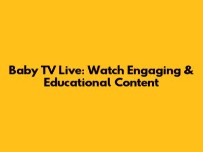 Baby TV Live: Watch Engaging & Educational Content