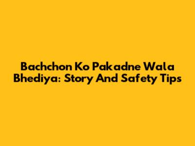 Bachchon Ko Pakadne Wala Bhediya: Story And Safety Tips