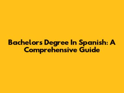Bachelor's Degree In Spanish: A Comprehensive Guide