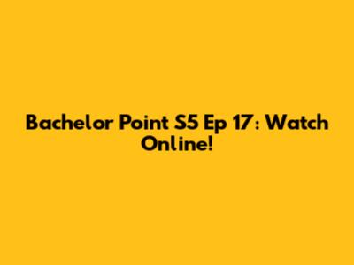 Bachelor Point S5 Ep 17: Watch Online!