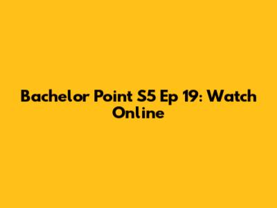 Bachelor Point S5 Ep 19: Watch Online