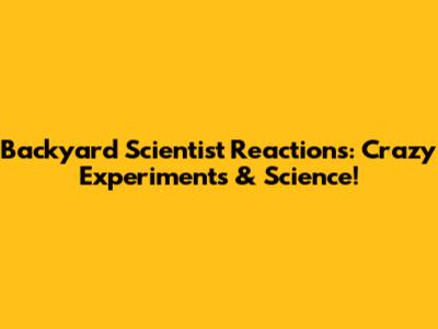 Backyard Scientist Reactions: Crazy Experiments & Science!