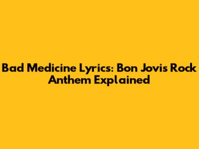 Bad Medicine Lyrics: Bon Jovi's Rock Anthem Explained