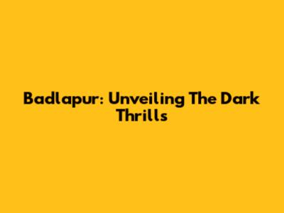 Badlapur: Unveiling The Dark Thrills
