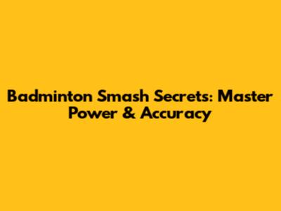 Badminton Smash Secrets: Master Power & Accuracy