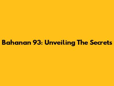 Bahanan 93: Unveiling The Secrets