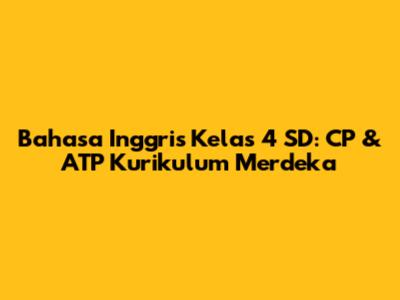 Bahasa Inggris Kelas 4 SD: CP & ATP Kurikulum Merdeka