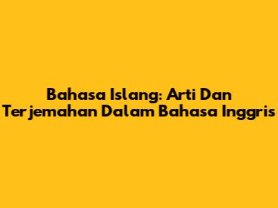 Bahasa Islang: Arti Dan Terjemahan Dalam Bahasa Inggris