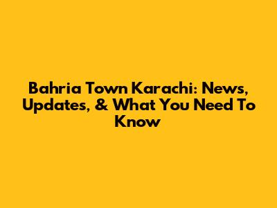 Bahria Town Karachi: News, Updates, & What You Need To Know
