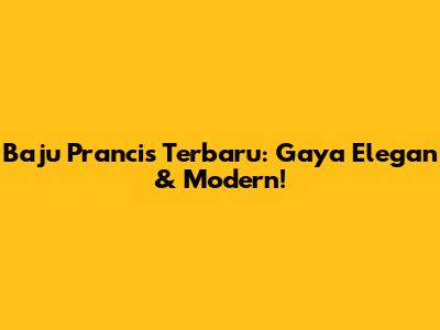 Baju Prancis Terbaru: Gaya Elegan & Modern!