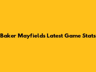 Baker Mayfield's Latest Game Stats