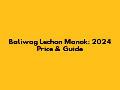 Baliwag Lechon Manok: 2024 Price & Guide