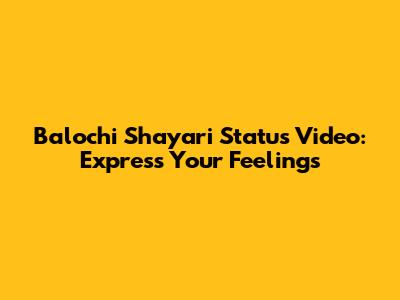 Balochi Shayari Status Video: Express Your Feelings