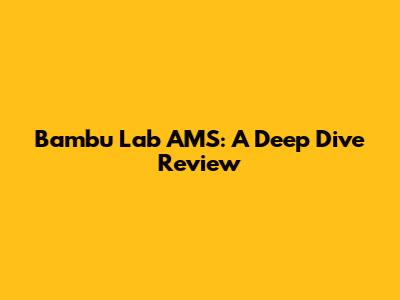 Bambu Lab AMS: A Deep Dive Review