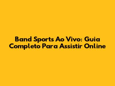 Band Sports Ao Vivo: Guia Completo Para Assistir Online