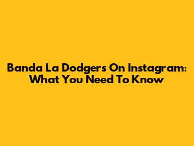 Banda La Dodgers On Instagram: What You Need To Know