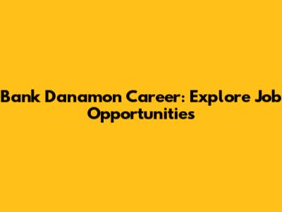 Bank Danamon Career: Explore Job Opportunities