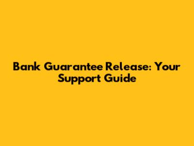 Bank Guarantee Release: Your Support Guide