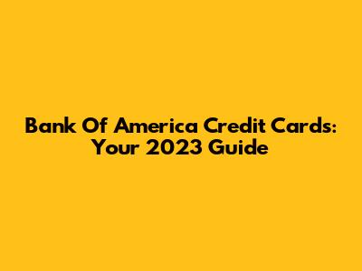 Bank Of America Credit Cards: Your 2023 Guide