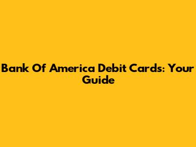 Bank Of America Debit Cards: Your Guide