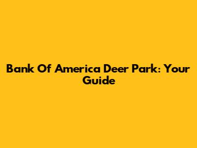 Bank Of America Deer Park: Your Guide