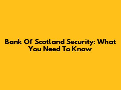 Bank Of Scotland Security: What You Need To Know