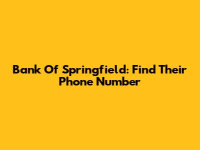 Bank Of Springfield: Find Their Phone Number