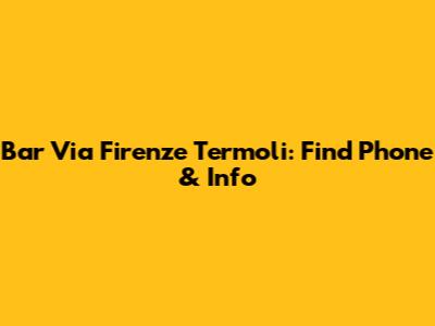 Bar Via Firenze Termoli: Find Phone & Info