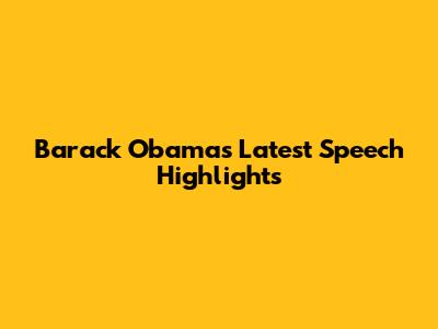 Barack Obama's Latest Speech Highlights