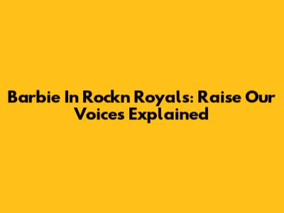 Barbie In Rock'n Royals: Raise Our Voices Explained
