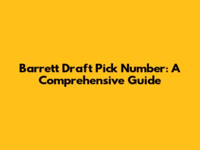 Barrett Draft Pick Number: A Comprehensive Guide