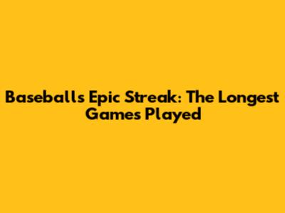 Baseball's Epic Streak: The Longest Games Played