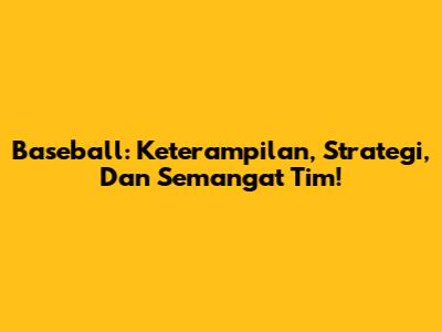 Baseball: Keterampilan, Strategi, Dan Semangat Tim!
