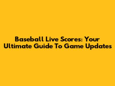 Baseball Live Scores: Your Ultimate Guide To Game Updates