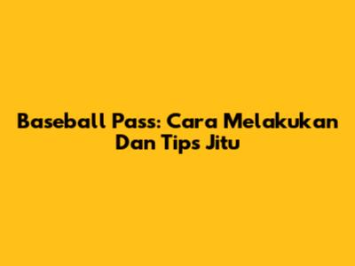 Baseball Pass: Cara Melakukan Dan Tips Jitu