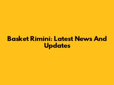 Basket Rimini: Latest News And Updates